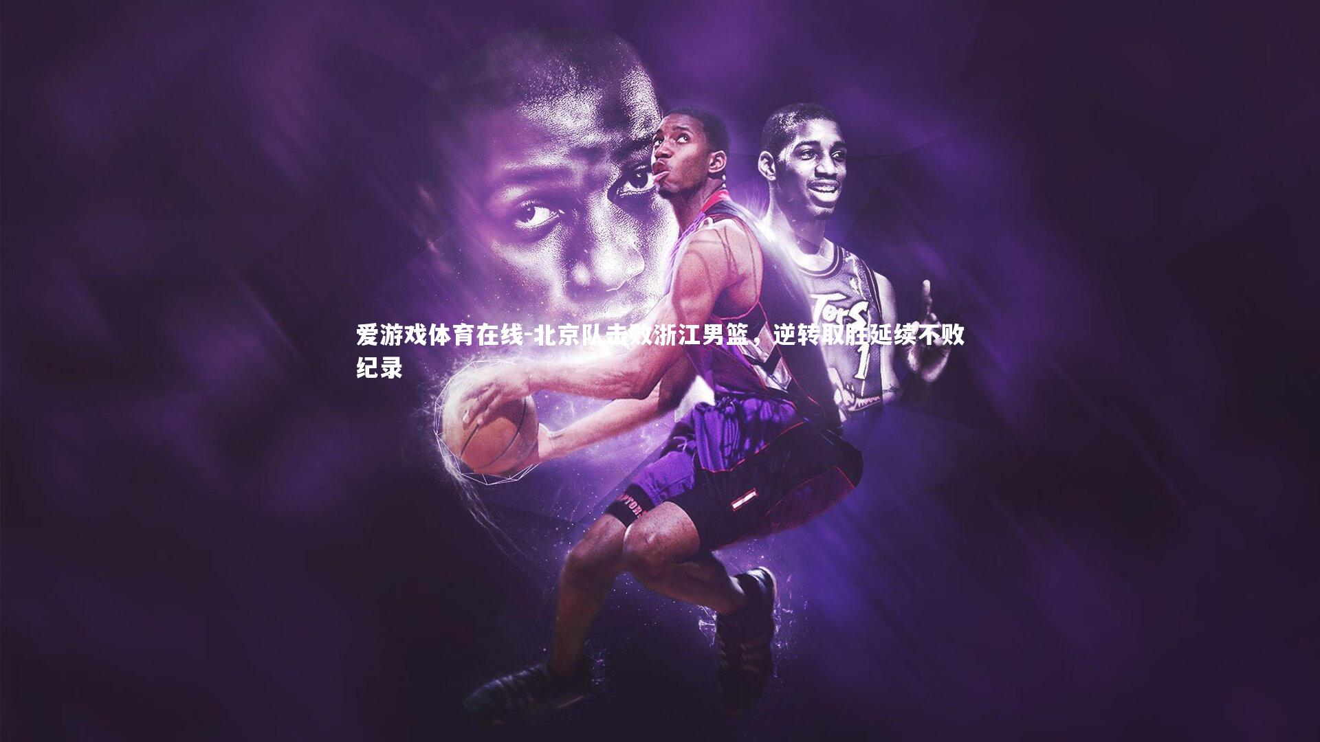 北京队击败浙江男篮，逆转取胜延续不败纪录