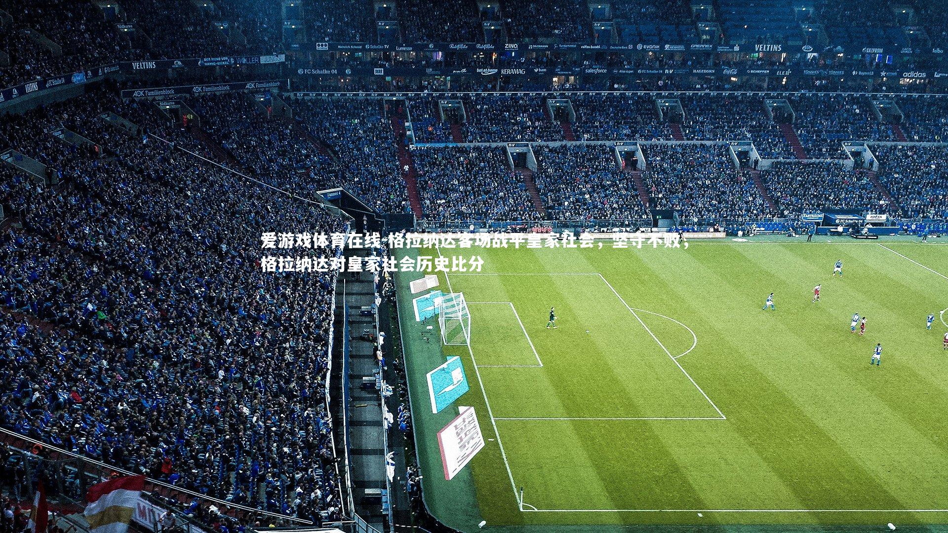 爱游戏体育在线-格拉纳达客场战平皇家社会，坚守不败，格拉纳达对皇家社会历史比分